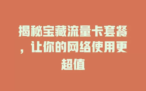 揭秘宝藏流量卡套餐，让你的网络使用更超值