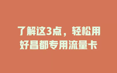 了解这3点，轻松用好昌都专用流量卡