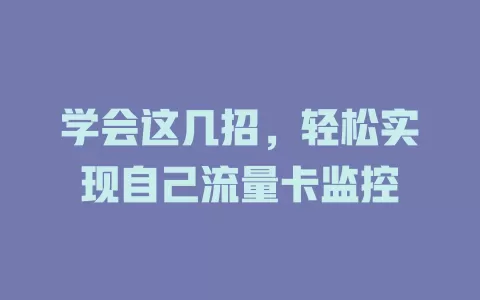 学会这几招，轻松实现自己流量卡监控