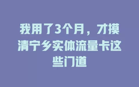 我用了3个月，才摸清宁乡实体流量卡这些门道