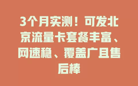 3个月实测！可发北京流量卡套餐丰富、网速稳、覆盖广且售后棒