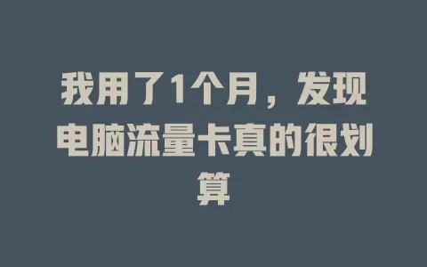 我用了1个月，发现电脑流量卡真的很划算