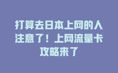 打算去日本上网的人注意了！上网流量卡攻略来了