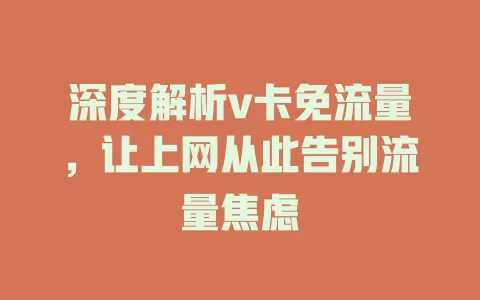 深度解析v卡免流量，让上网从此告别流量焦虑