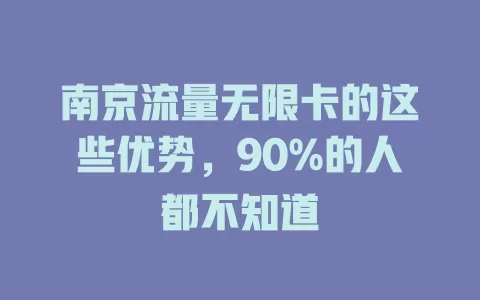 南京流量无限卡的这些优势，90%的人都不知道