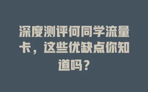 深度测评何同学流量卡，这些优缺点你知道吗？