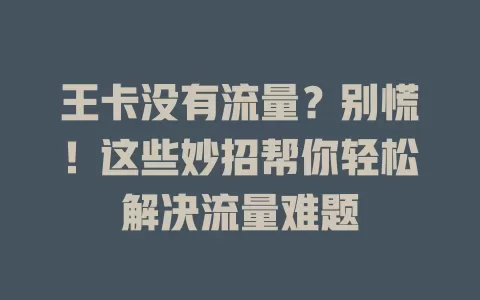 王卡没有流量？别慌！这些妙招帮你轻松解决流量难题