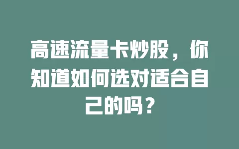 高速流量卡炒股，你知道如何选对适合自己的吗？