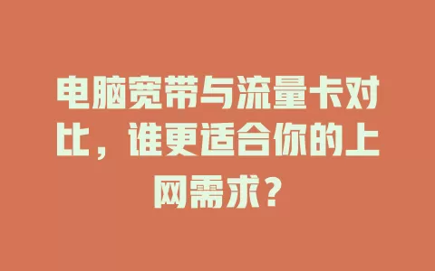 电脑宽带与流量卡对比，谁更适合你的上网需求？