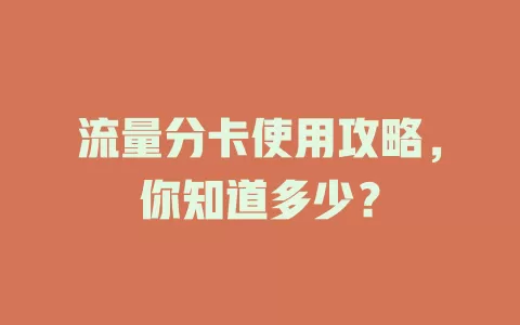 流量分卡使用攻略，你知道多少？