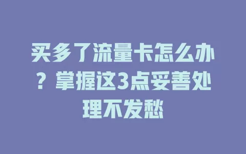 买多了流量卡怎么办？掌握这3点妥善处理不发愁