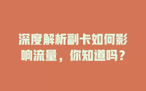 深度解析副卡如何影响流量，你知道吗？