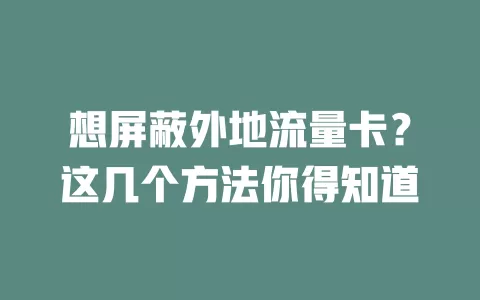 想屏蔽外地流量卡？这几个方法你得知道