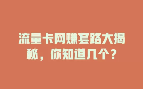 流量卡网赚套路大揭秘，你知道几个？