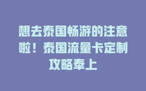 想去泰国畅游的注意啦！泰国流量卡定制攻略奉上