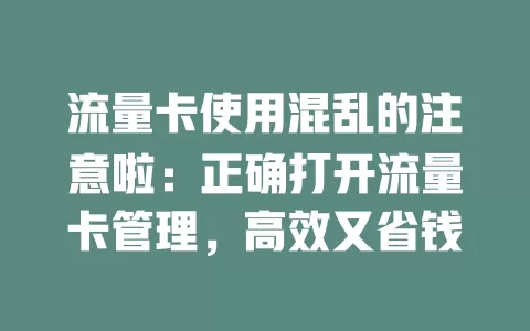 流量卡使用混乱的注意啦：正确打开流量卡管理，高效又省钱