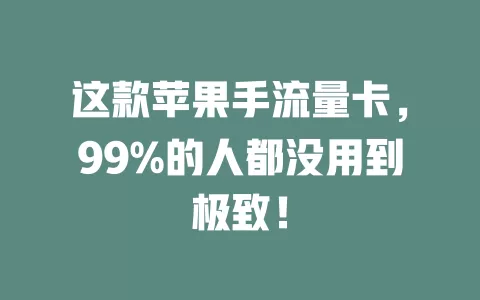 这款苹果手流量卡，99%的人都没用到极致！