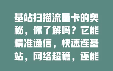 基站扫描流量卡的奥秘，你了解吗？它能精准通信，快速连基站，网络超稳，还能智能选优，安全稳定，为你带来全新网络体验，畅享数字世界！