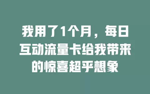 我用了1个月，每日互动流量卡给我带来的惊喜超乎想象