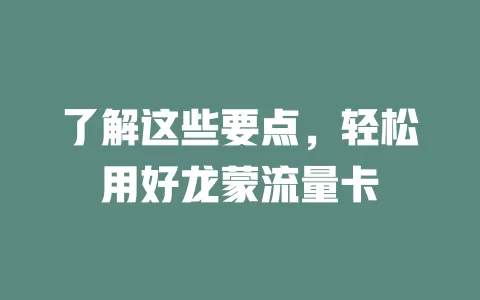 了解这些要点，轻松用好龙蒙流量卡