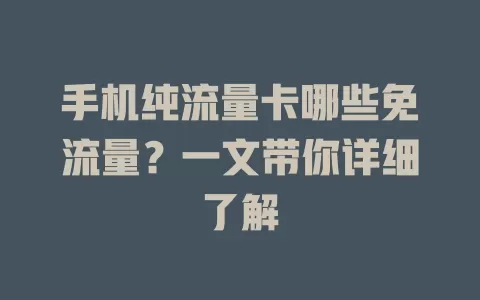 手机纯流量卡哪些免流量？一文带你详细了解
