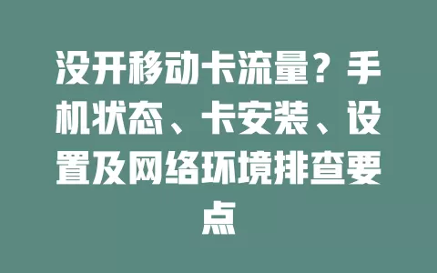 没开移动卡流量？手机状态、卡安装、设置及网络环境排查要点