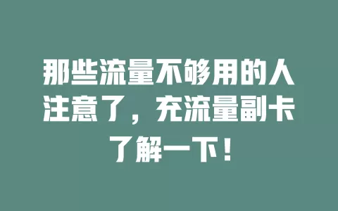 那些流量不够用的人注意了，充流量副卡了解一下！