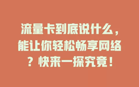 流量卡到底说什么，能让你轻松畅享网络？快来一探究竟！