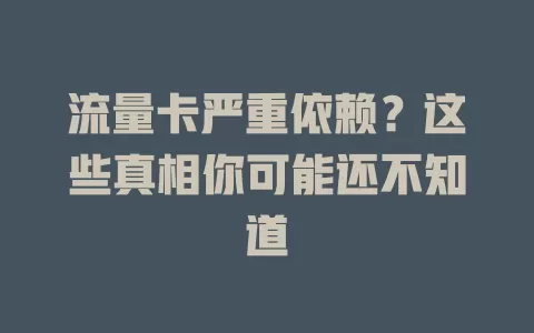 流量卡严重依赖？这些真相你可能还不知道