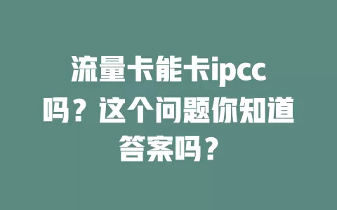 流量卡能卡ipcc吗？这个问题你知道答案吗？