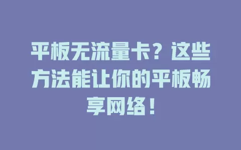 平板无流量卡？这些方法能让你的平板畅享网络！