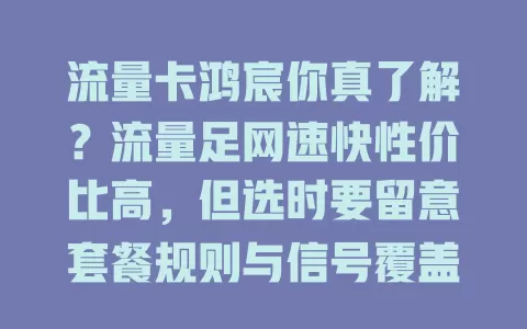 流量卡鸿宸你真了解？流量足网速快性价比高，但选时要留意套餐规则与信号覆盖