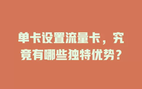 单卡设置流量卡，究竟有哪些独特优势？