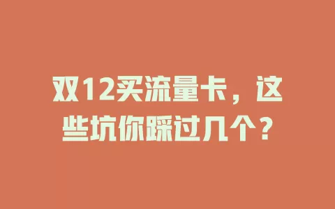 双12买流量卡，这些坑你踩过几个？