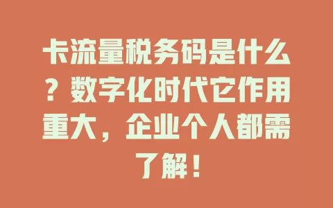 卡流量税务码是什么？数字化时代它作用重大，企业个人都需了解！