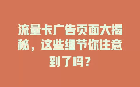 流量卡广告页面大揭秘，这些细节你注意到了吗？