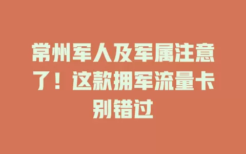 常州军人及军属注意了！这款拥军流量卡别错过
