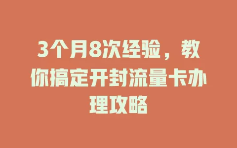 3个月8次经验，教你搞定开封流量卡办理攻略