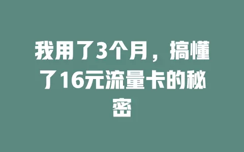 我用了3个月，搞懂了16元流量卡的秘密