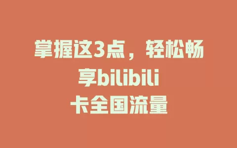 掌握这3点，轻松畅享bilibili卡全国流量