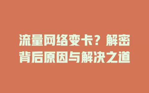 流量网络变卡？解密背后原因与解决之道