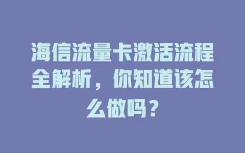 海信流量卡激活流程全解析，你知道该怎么做吗？