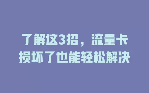 了解这3招，流量卡损坏了也能轻松解决