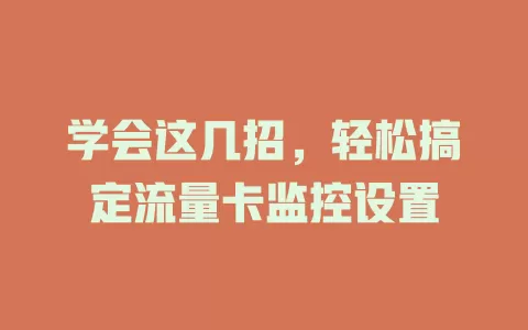 学会这几招，轻松搞定流量卡监控设置