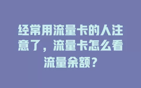 经常用流量卡的人注意了，流量卡怎么看流量余额？