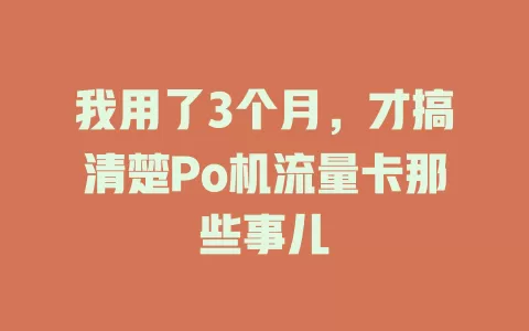 我用了3个月，才搞清楚Po机流量卡那些事儿