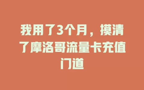 我用了3个月，摸清了摩洛哥流量卡充值门道