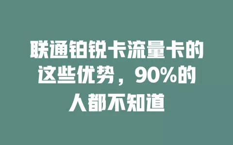 联通铂锐卡流量卡的这些优势，90%的人都不知道