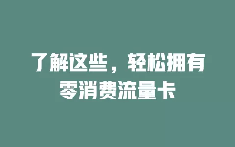 了解这些，轻松拥有零消费流量卡
