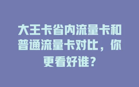 大王卡省内流量卡和普通流量卡对比，你更看好谁？
